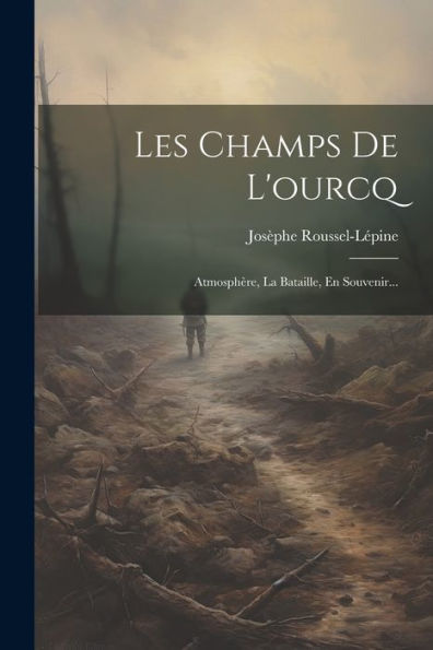 Les Champs De L'Ourcq: Atmosphère, La Bataille, En Souvenir... (French Edition)