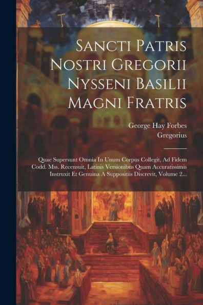 Sancti Patris Nostri Gregorii Nysseni Basilii Magni Fratris: Quae Supersunt Omnia In Unum Corpus Collegit, Ad Fidem Codd. Mss. Recensuit, Latinis ... Discrevit, Volume 2... (Latin Edition)