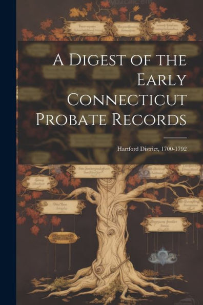 A Digest Of The Early Connecticut Probate Records: Hartford District, 1700-1792