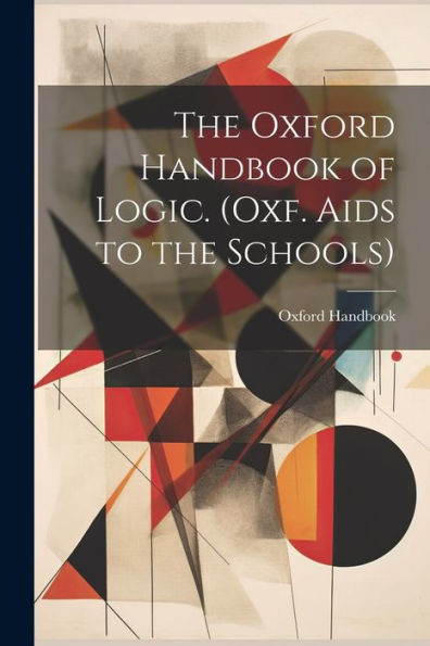 The Oxford Handbook Of Logic. (Oxf. Aids To The Schools)