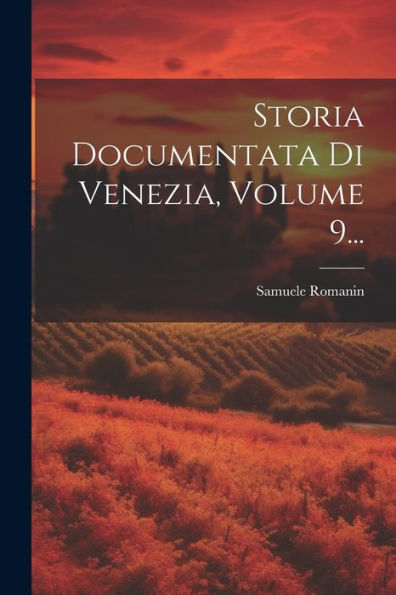Storia Documentata Di Venezia, Volume 9... (Italian Edition)