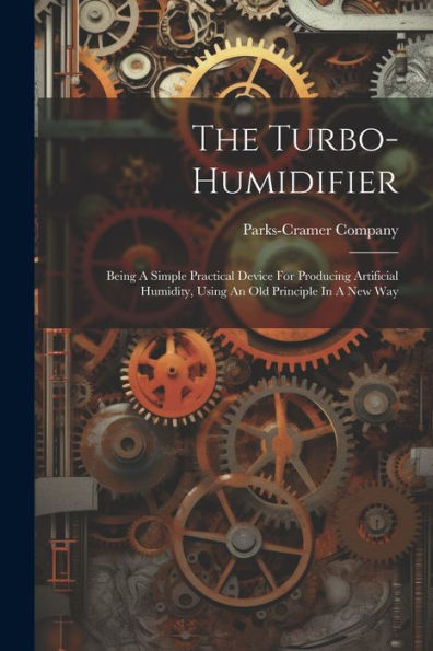 The Turbo-Humidifier: Being A Simple Practical Device For Producing Artificial Humidity, Using An Old Principle In A New Way