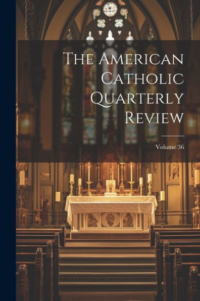 The American Catholic Quarterly Review; Volume 36