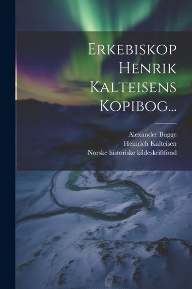 Erkebiskop Henrik Kalteisens Kopibog... (Latin Edition)