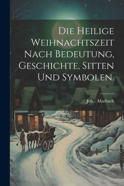 Die Heilige Weihnachtszeit Nach Bedeutung, Geschichte, Sitten Und Symbolen. (German Edition)