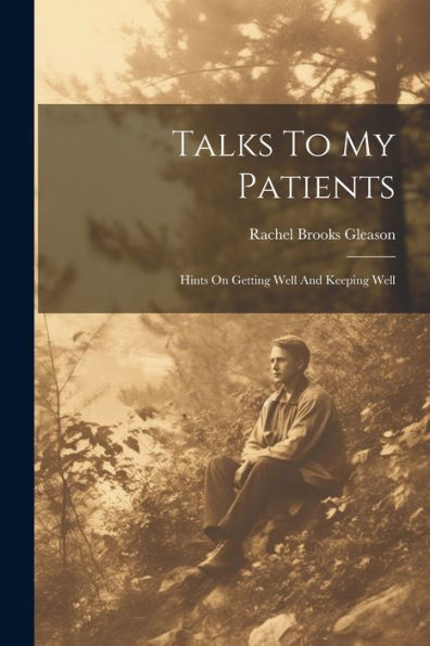 Talks To My Patients: Hints On Getting Well And Keeping Well
