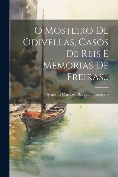 O Mosteiro De Odivellas, Casos De Reis E Memorias De Freiras... (Portuguese Edition)