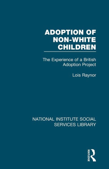 Adoption Of Non-White Children: The Experience Of A British Adoption Project (National Institute Social Services Library)