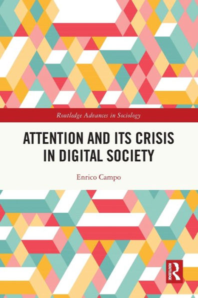 Attention And Its Crisis In Digital Society (Routledge Advances In Sociology)