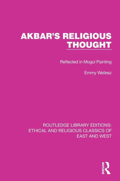 Akbar's Religious Thought: Reflected In Mogul Painting (Ethical And Religious Classics Of East And West)