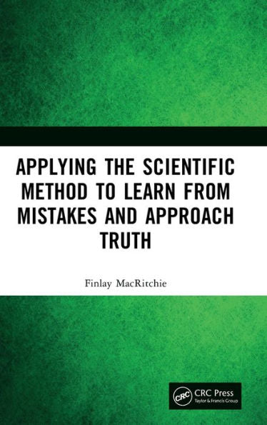 Applying The Scientific Method To Learn From Mistakes And Approach Truth