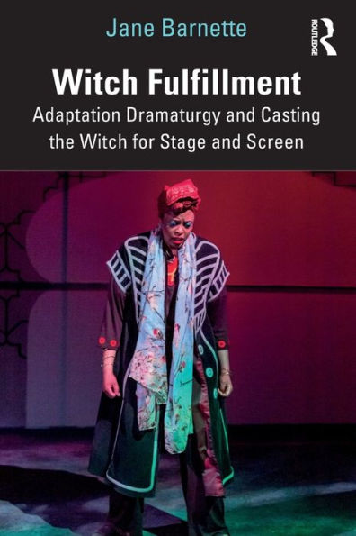 Witch Fulfillment: Adaptation Dramaturgy And Casting The Witch For Stage And Screen
