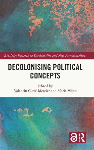 Decolonising Political Concepts (Routledge Research On Decoloniality And New Postcolonialisms)