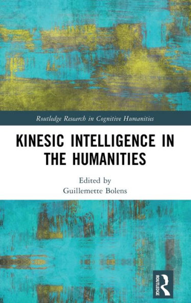 Kinesic Intelligence In The Humanities (Routledge Research In Cognitive Humanities)