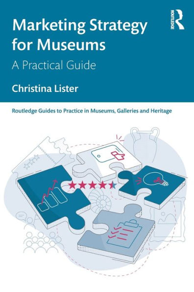 Marketing Strategy For Museums (Routledge Guides To Practice In Museums, Galleries And Heritage)