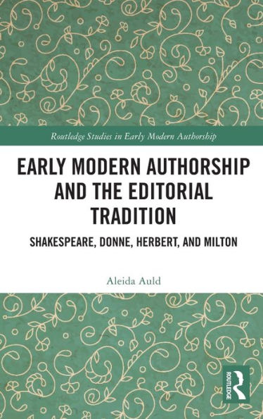 Early Modern Authorship And The Editorial Tradition (Routledge Studies In Early Modern Authorship)