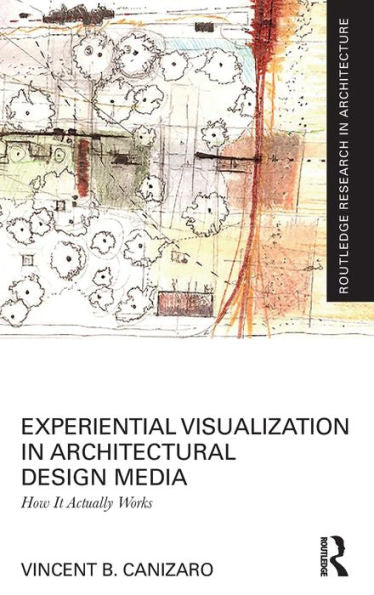 Experiential Visualization In Architectural Design Media (Routledge Research In Architecture)