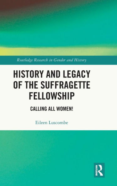 History And Legacy Of The Suffragette Fellowship (Routledge Research In Gender And History)