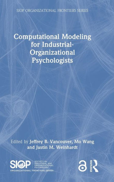 Computational Modeling For Industrial-Organizational Psychologists (Siop Organizational Frontiers Series)