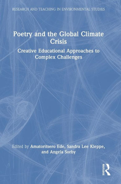 Poetry And The Global Climate Crisis: Creative Educational Approaches To Complex Challenges (Research And Teaching In Environmental Studies)