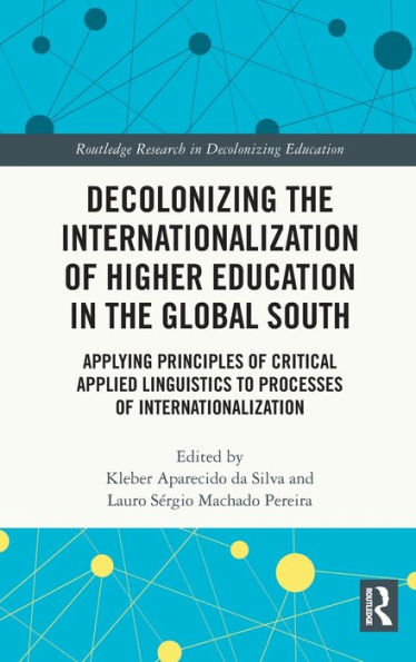 Decolonizing The Internationalization Of Higher Education In The Global South (Routledge Research In Decolonizing Education)