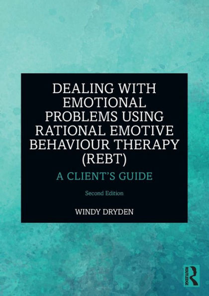 Dealing With Emotional Problems Using Rational Emotive Behaviour Therapy (Rebt)