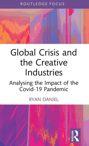 Global Crisis And The Creative Industries (Routledge Focus On The Global Creative Economy)