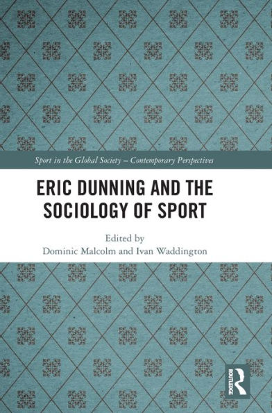 Eric Dunning And The Sociology Of Sport (Sport In The Global Society ?Contemporary Perspectives)