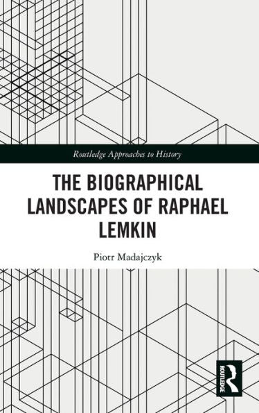 The Biographical Landscapes Of Raphael Lemkin (Routledge Approaches To History)
