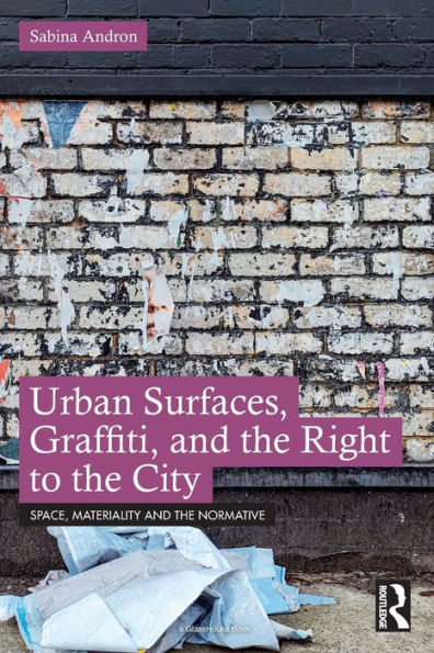 Urban Surfaces, Graffiti, And The Right To The City (Space, Materiality And The Normative)