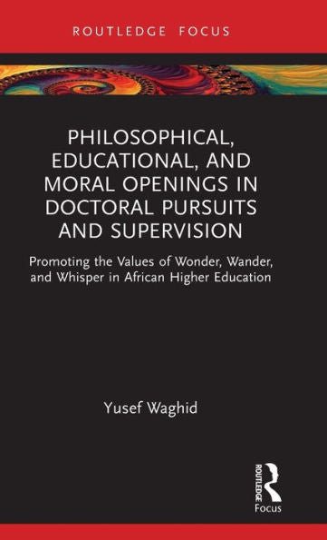 Philosophical, Educational, And Moral Openings In Doctoral Pursuits And Supervision (Routledge Research In Higher Education)