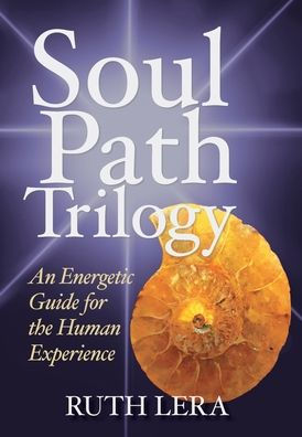 Soul Path Trilogy: An Energetic Guide For The Human Experience