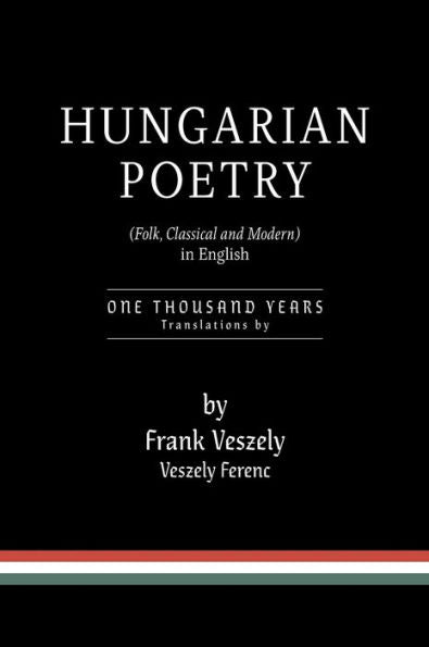 Hungarian Poetry (Folk, Classical And Modern) In English: 1000 Years