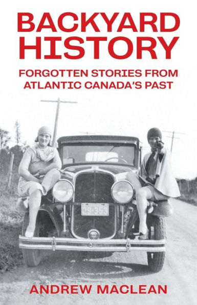 Forgotten Stories From Atlantic Canada's Past (Backyard History)