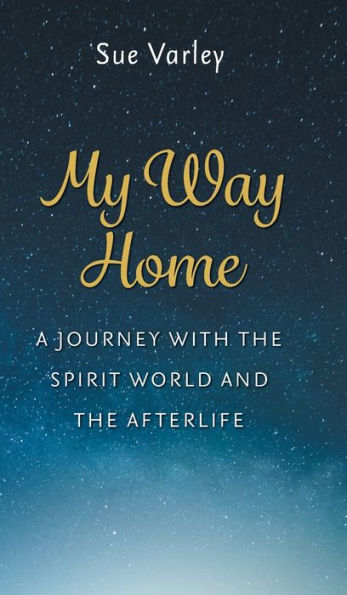 My Way Home: A Journey With The Spirit World And The Afterlife