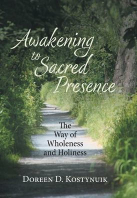 Awakening To Sacred Presence: The Way Of Wholeness And Holiness