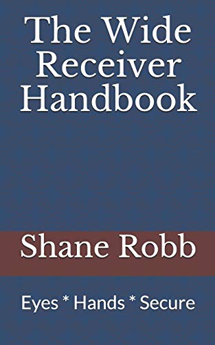The Wide Receiver Handbook: Eyes * Hands * Secure