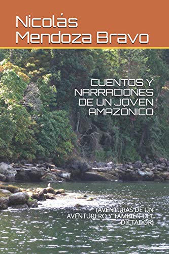 Cuentos Y Narraciones De Un Joven Amaz?Nico: (Aventuras De Un Aventurero Y Tambi?N Del Dictador) (Spanish Edition)