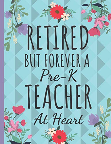 Retired But Forever A Pre-K Teacher: Cute Floral Teachers Notebook: Perfect Thank You Teacher Retirement Gifts