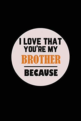 I Love That You'Re My Brother Because