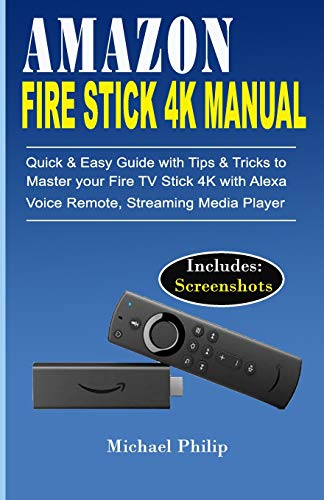 Amazon Fire Stick 4K Manual: Quick & Easy Guide With Tips &Tricks To Master Your Fire Tv Stick 4K With Alexa Voice Remote, Streaming Media Player
