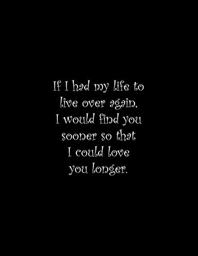 If I Had My Life To Live Over Again, I Would Find You Sooner So That I Could Love You Longer: Line Notebook Handwriting Practice Paper Workbook