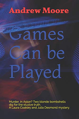 Games Can Be Played: Murder, In Aston? Two Blonde Bombshells Dig For The Elusive Truth. A Laura Coakley And Julia Desmond Mystery. (Laura Coakley/Julia Desmond)