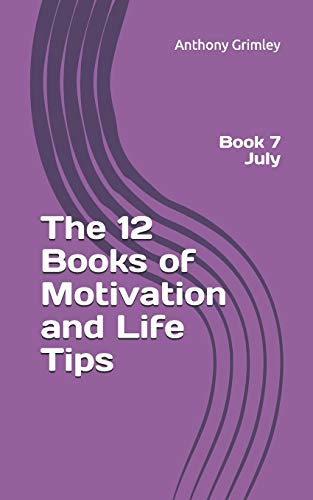 The 12 Books Of Motivation And Life Tips: Book 7 July