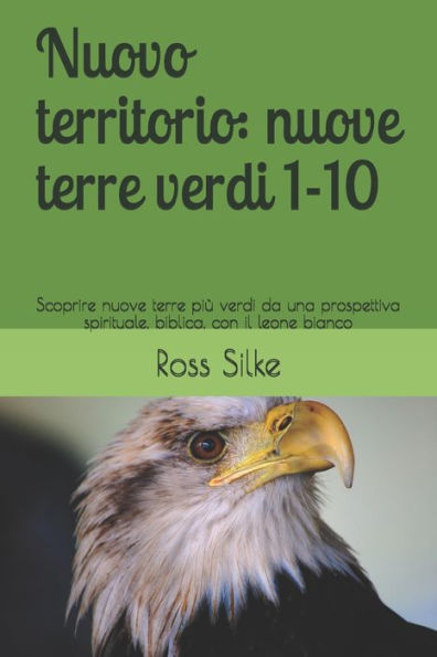Nuovo Territorio: Nuove Terre Verdi 1-10: Scoprire Nuove Terre Pi? Verdi Da Una Prospettiva Spirituale, Biblica, Con Il Leone Bianco (The White Lion, The Wise Eagle, And Lady Wisdom) (Italian Edition)