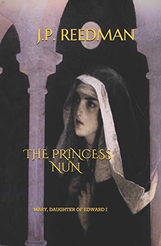 The Princess Nun: Mary, Daughter Of Edward I (Medieval Babes: Tales Of Little-Known Ladies)