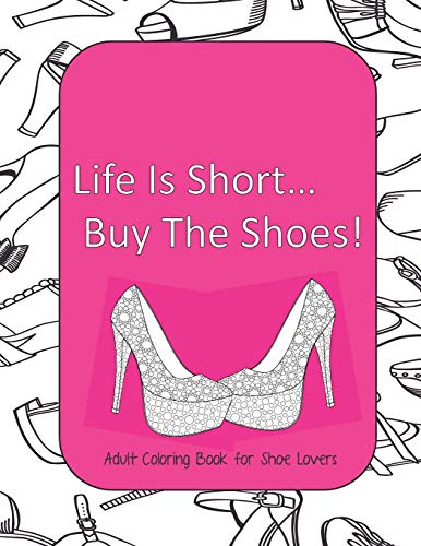 Life Is Short Buy The Shoes! Adult Coloring Book For Shoe Lovers: Adult Coloring Pages For Shoe Lovers, Kids Coloring Book For Fashionistas, Fashion Coloring Book