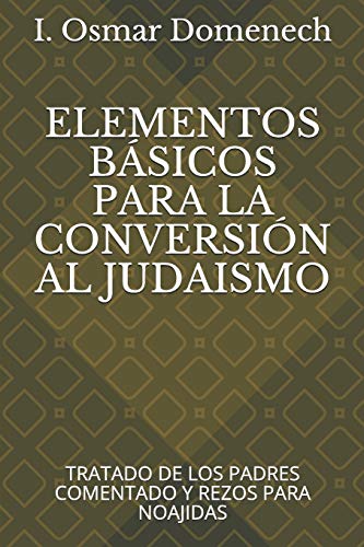 Elementos B?Sicos Para La Conversi?N Al Judaismo: Tratado De Los Padres Comentado Y Rezos Para Noajidas (Spanish Edition)