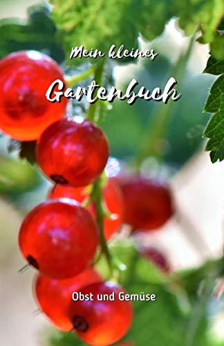 Mein Kleines Gartenbuch:: Obst Und Gem?se | Garten-Tagebuch F?r Hobbyg?rtner Und Gartenfreunde | Gartenbuch Selbst Schreiben | Geschenk F?r ... Din A5 | Cover Gl?nzend (German Edition)
