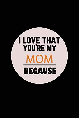 I Love That You'Re My Mom Because